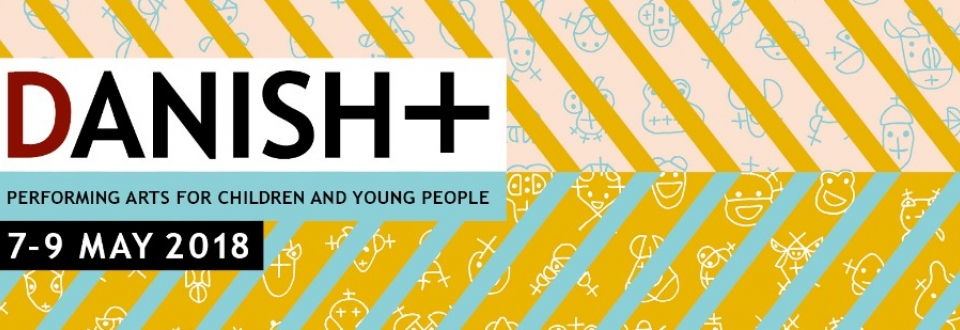 DANISH+ 2018 - Handpicked Performing Arts for Children and Young People - AARHUS, MAY 7 - 9 DANISH+ 2018 - Handpicked Performing Arts for Children and Young People - AARHUS, MAY 7 - 9