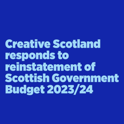 Creative Scotland responds to reinstatement of Scottish Government Budget 2023/24